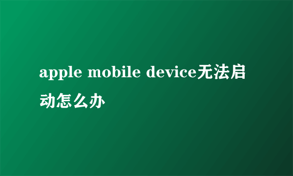 apple mobile device无法启动怎么办