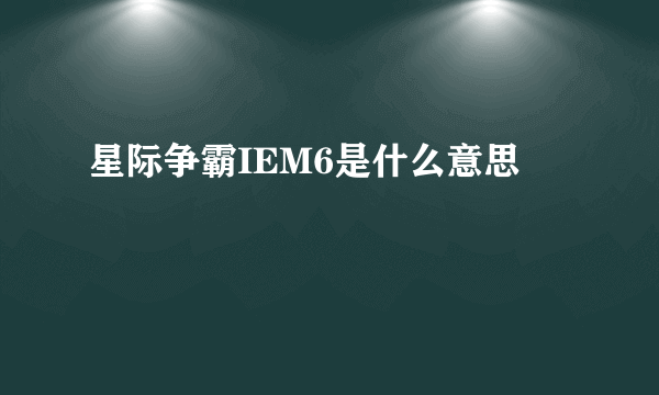 星际争霸IEM6是什么意思