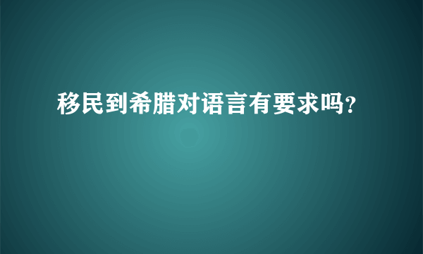 移民到希腊对语言有要求吗？