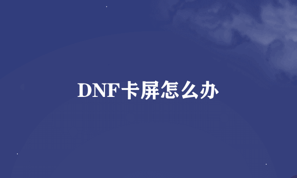 DNF卡屏怎么办