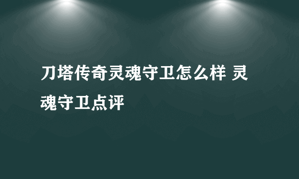 刀塔传奇灵魂守卫怎么样 灵魂守卫点评