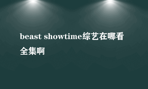 beast showtime综艺在哪看全集啊