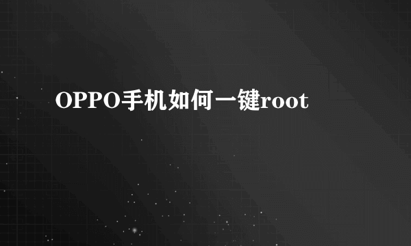 OPPO手机如何一键root