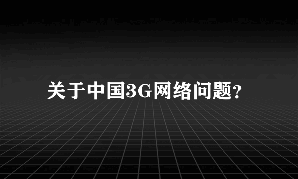 关于中国3G网络问题？