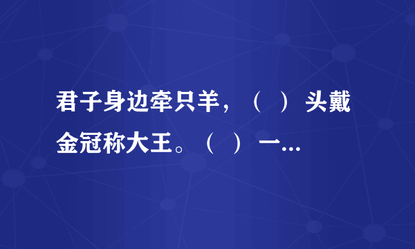 君子身边牵只羊，（ ） 头戴金冠称大王。（ ） 一肚生下龙凤胎，（ ） 为师惊得一人逃。（ ）