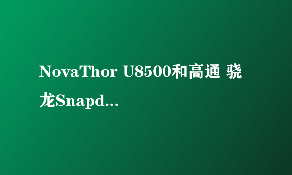 NovaThor U8500和高通 骁龙Snapdragon MSM8255