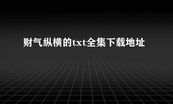 财气纵横的txt全集下载地址