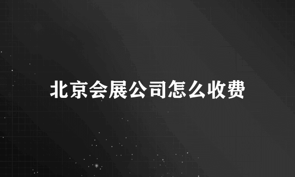 北京会展公司怎么收费