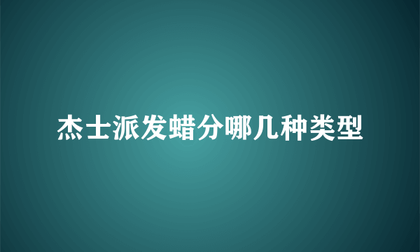 杰士派发蜡分哪几种类型