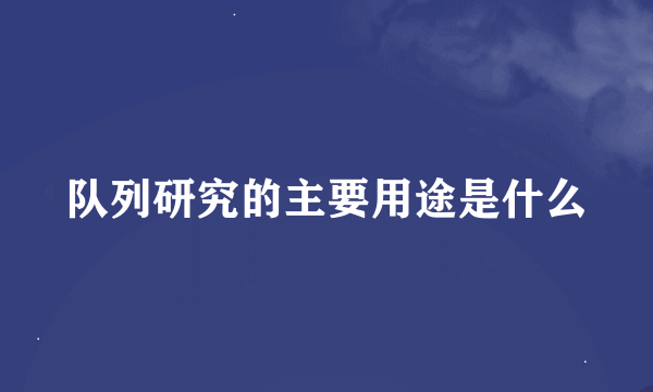 队列研究的主要用途是什么