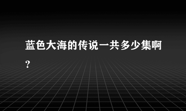 蓝色大海的传说一共多少集啊？