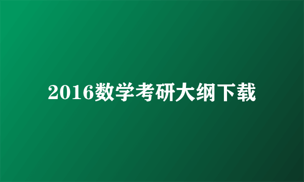 2016数学考研大纲下载