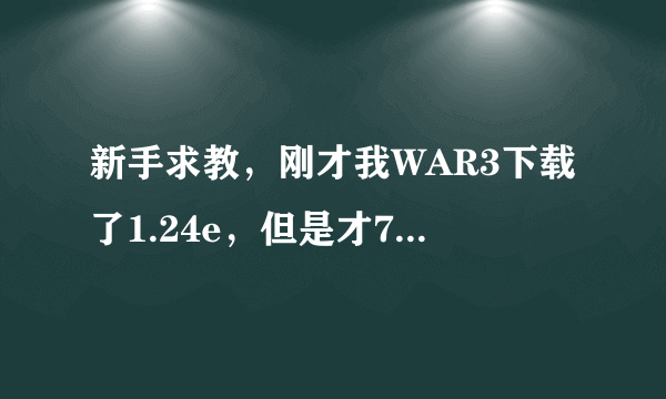 新手求教，刚才我WAR3下载了1.24e，但是才700多M，为什么这么小？