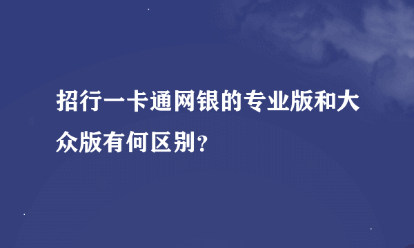 招行一卡通网银的专业版和大众版有何区别？