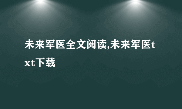 未来军医全文阅读,未来军医txt下载