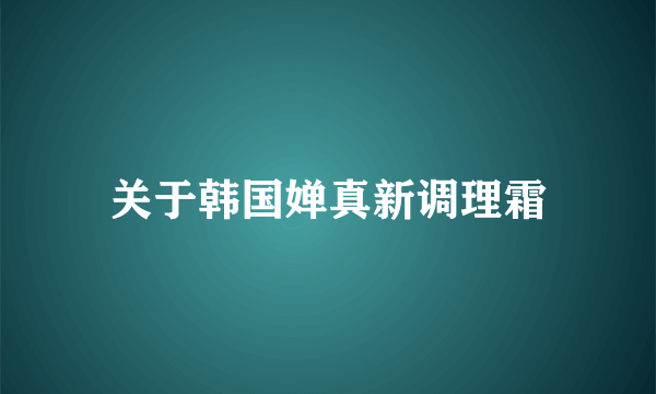 关于韩国婵真新调理霜