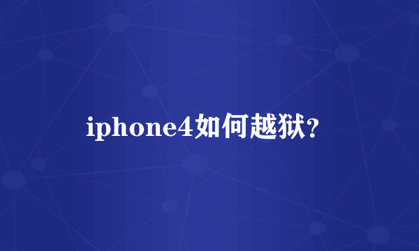 iphone4如何越狱？