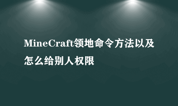 MineCraft领地命令方法以及怎么给别人权限