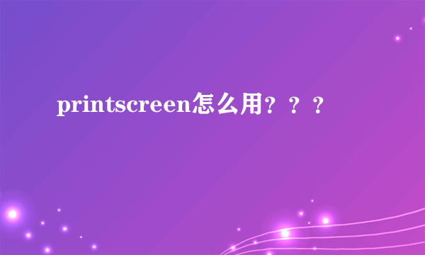 printscreen怎么用？？？