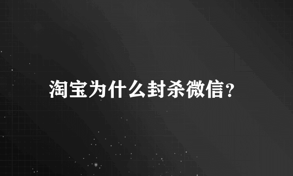 淘宝为什么封杀微信？