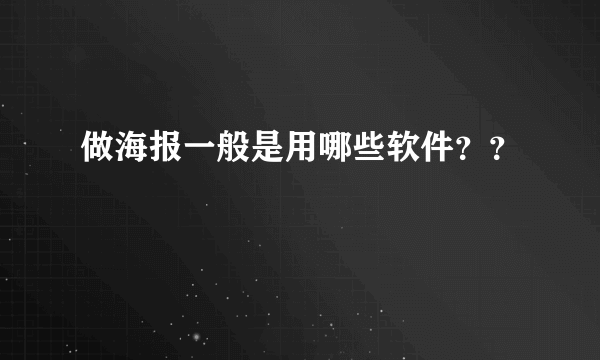 做海报一般是用哪些软件？？