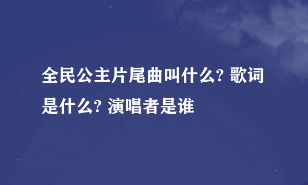 全民公主片尾曲叫什么? 歌词是什么? 演唱者是谁