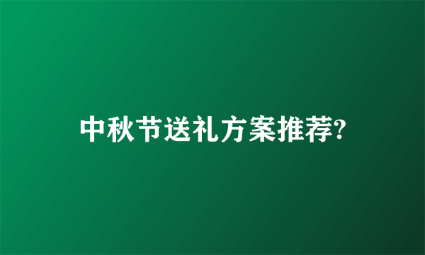 中秋节送礼方案推荐?