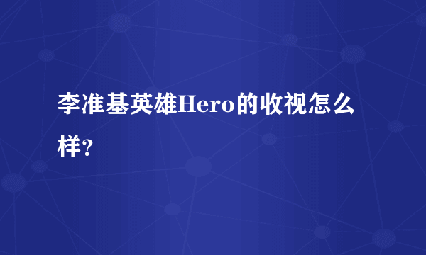 李准基英雄Hero的收视怎么样？