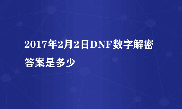 2017年2月2日DNF数字解密答案是多少