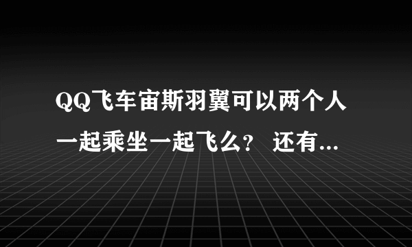 QQ飞车宙斯羽翼可以两个人一起乘坐一起飞么？ 还有希望大家把近期的飞车活动截图一下