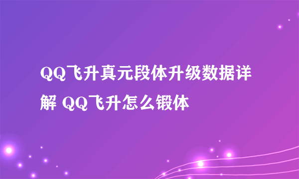 QQ飞升真元段体升级数据详解 QQ飞升怎么锻体