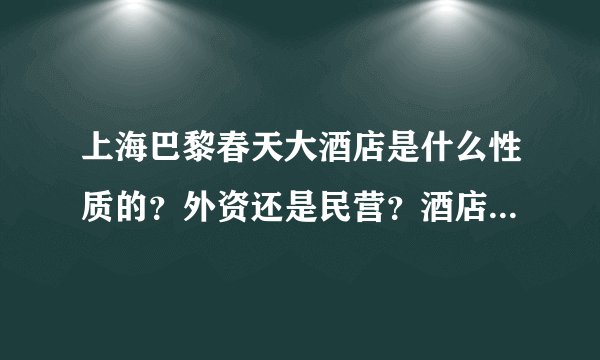 上海巴黎春天大酒店是什么性质的？外资还是民营？酒店发展前景乐观吗？非常感谢！！！