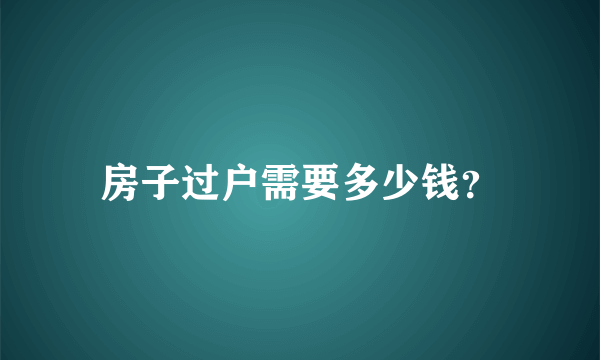 房子过户需要多少钱？