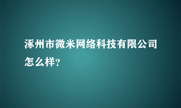 涿州市微米网络科技有限公司怎么样？