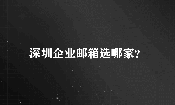 深圳企业邮箱选哪家？