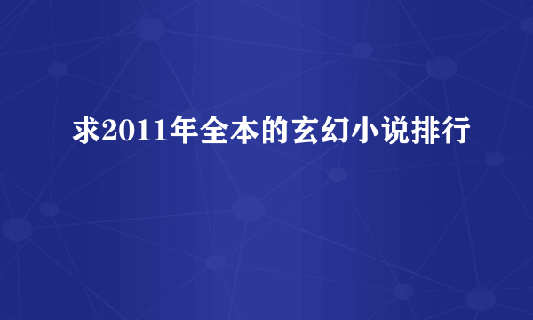 求2011年全本的玄幻小说排行