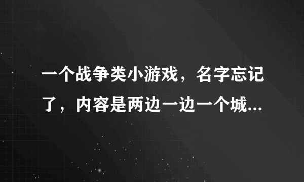 一个战争类小游戏，名字忘记了，内容是两边一边一个城堡，可以出兵，还可以敲响警铃，谁知道名字啊？