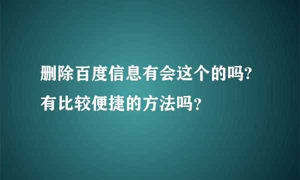 删除百度信息有会这个的吗?有比较便捷的方法吗？