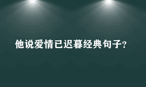 他说爱情已迟暮经典句子？