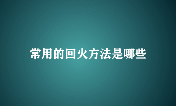 常用的回火方法是哪些