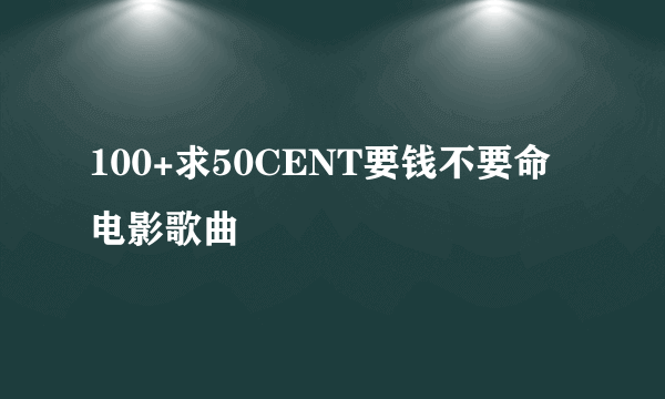 100+求50CENT要钱不要命电影歌曲