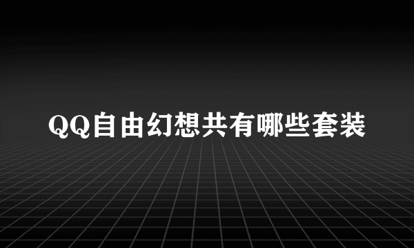 QQ自由幻想共有哪些套装