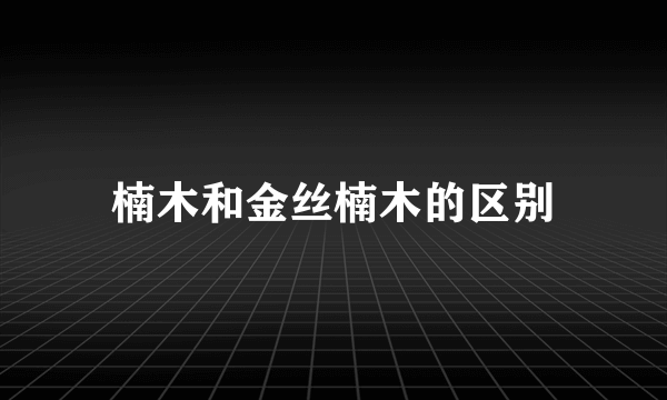 楠木和金丝楠木的区别