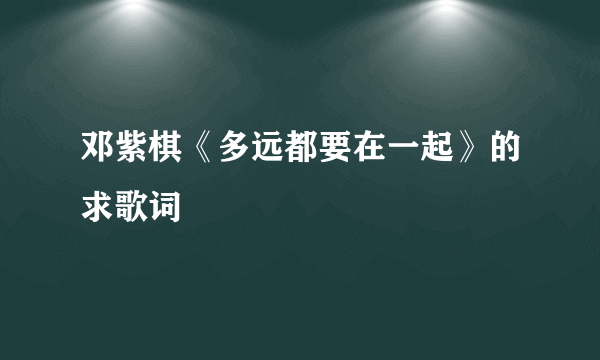 邓紫棋《多远都要在一起》的求歌词