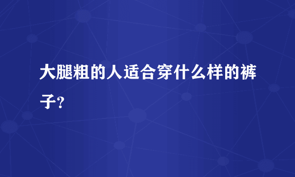 大腿粗的人适合穿什么样的裤子？