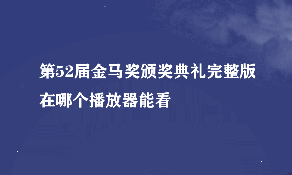 第52届金马奖颁奖典礼完整版在哪个播放器能看