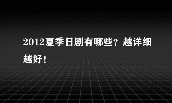 2012夏季日剧有哪些？越详细越好！