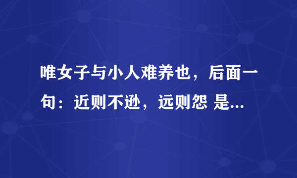 唯女子与小人难养也，后面一句：近则不逊，远则怨 是什么意思？从恋爱的角度来说明！