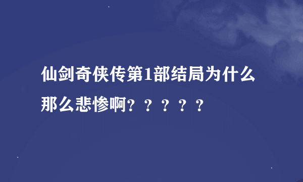 仙剑奇侠传第1部结局为什么那么悲惨啊？？？？？