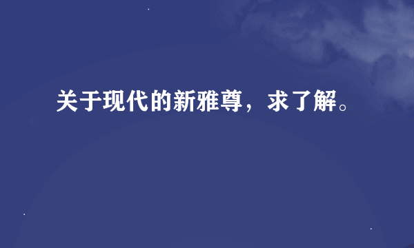 关于现代的新雅尊，求了解。